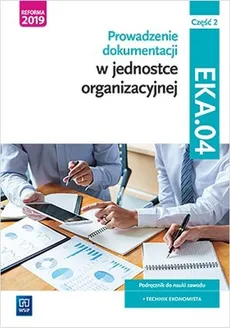 Prowadzenie dokumentacji w jednostce organizacyjnej EKA.04 Podręcznik Część 2 - Joanna Ablewicz, Damian Dębski, Paweł Dębski