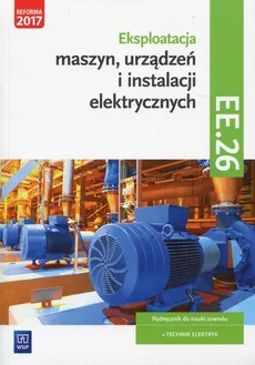 Eksploatacja maszyn, urządzeń i instalacji elektrycznych Podręcznik Kwalifikacja EE.26 - Łukasz Lip, Michał Tokarz