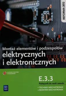 Montaż elementów i podzespołów elektrycznych i elektronicznych Podręcznik do nauki zawodu technik mechatronik monter mechatronik E.3.3 - Outlet - Michał Tokarz