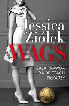 WAGS Cała prawda o kobietach piłkarzy - Outlet - Jessica Ziółek