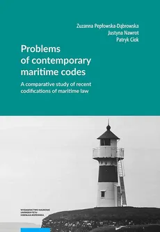 Problems of contemporary maritime codes. A comparative study of recent codifications of maritime law - Justyna Nawrot, Patryk Ciok, Zuzanna Pepłowska-Dąbrowska