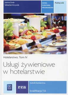 Usługi żywieniowe w hotelarstwie Hotelarstwo Tom 4 Podręcznik Kwalifikacja T.12 - Joanna Duda, Sebastian Krzywda