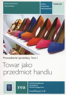 Towar jako przedmiot handlu Prowadzenie sprzedaży Podręcznik Tom 1 - Outlet - Katarzyna Kocierz, Marta Misiarz