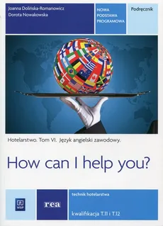 How can I help you Hotelarstwo Tom 6 Podręcznik Język angielski zawodowy Kwalifikacja T.11 i T.12 - Outlet - Joanna Dolińska-Romanowicz, Dorota Nowakowska