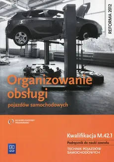 Organizowanie obsługi pojazdów samochodowych Podręcznik do nauki zawodu Kwalifikacja M.42.1 - Outlet - Stanisław Kowalczyk