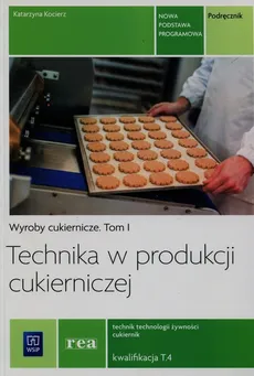 Technika w produkcji cukierniczej Podręcznik Tom 1 Technik technologii żywności cukiernik T.4 - Outlet - Katarzyna Kocierz