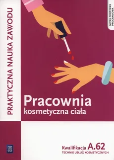 Pracownia kosmetyczna ciała Kwalifikacja A.62 Praktyczna nauka zawodu - Magdalena Kaniewska, Monika Sekita-Pilch