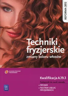 Techniki fryzjerskie zmiany kolorów włosów Podręcznik do nauki zawodu Kwalifikacja A.19.3 - Teresa Kulikowska-Jakubik, Małgorzata Richter