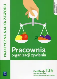 Pracownia organizacji żywienia Kwalifikacja T.15 Praktyczna nauka zawodu - Joanna Duda, Sebastian Krzywda