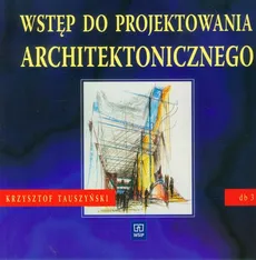 Wstęp do projektowania architektonicznego 3 podręcznik - Krzysztof Tauszyński