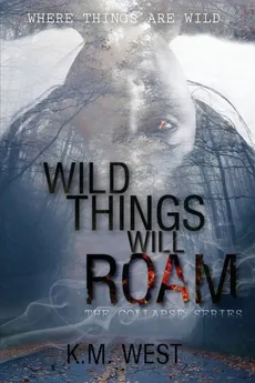 Wild Things Will Roam - K.M. West