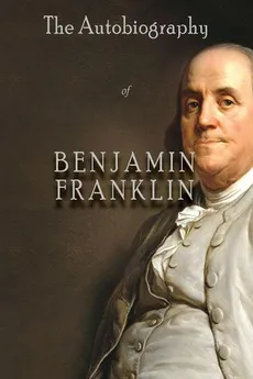 The Autobiography of Benjamin Franklin - Franklin Benjamin