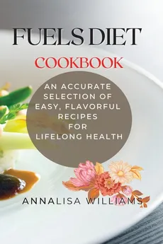 Fuels Diet Cookbook - Annalisa Williams