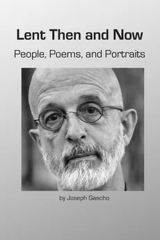 Lent Then and Now. People, Poems, and Portraits - Joseph Gascho