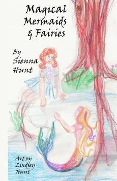 Magical Mermaids and Fairies - Sienna Hunt
