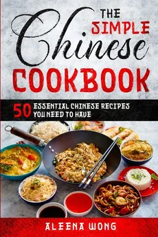 The Simple Chinese Cookbook - Aleena Wong