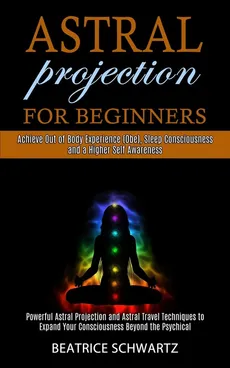 Astral Projection for Beginners - Beatrice Schwartz