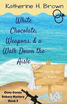 White Chocolate, Weapons, & a Walk Down the Aisle - Katherine H. Brown