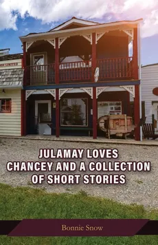 Julamay Loves Chancey and A Collection of Short Stories - Bonnie Snow