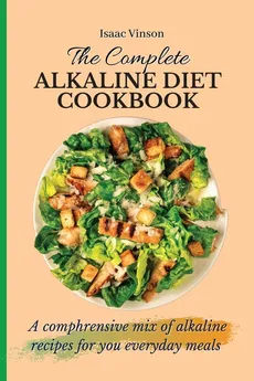 The Complete Alkaline Diet Cookbook - Isaac Vinson