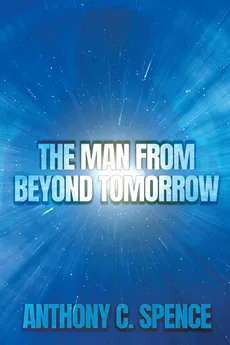 The Man From Beyond Tomorrow - Anthony C. Spence