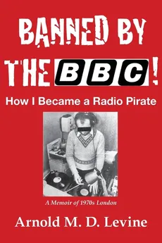 Banned By The BBC! How I Became a Radio Pirate - Arnold M.D. Levine
