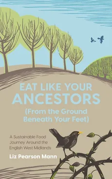 Eat Like Your Ancestors (From the Ground Beneath Your Feet) - Mann Liz Pearson