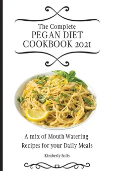 The Complete Pegan Diet Cookbook 2021 - Kimberly Solis