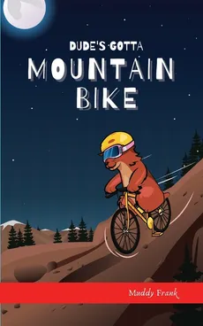 Dude's Gotta Mountain Bike - Muddy Frank