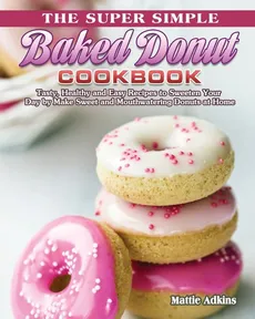 The Super Simple Baked Donut Cookbook - Mattie Adkins