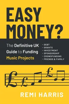 Easy Money? The Definitive UK Guide to Funding Music Projects - Remi Harris