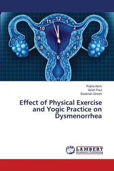 Effect of Physical Exercise and Yogic Practice on Dysmenorrhea - Rojina Azim