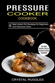Pressure Cooker Cookbook - Crystal Ruggles