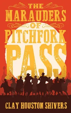 The Marauders Of Pitchfork Pass - Clay Houston Shivers