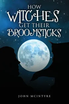 How Witches Get Their Broomsticks - John McIntyre