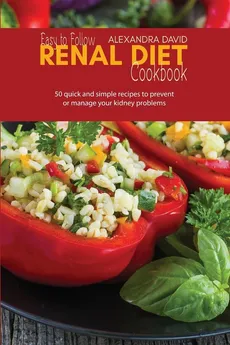 Easy to Follow Renal Diet Cookbook - Alexandra David