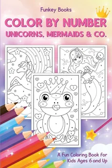 Color by Number - Unicorns, Mermaids &amp; Co. - Funkey Books
