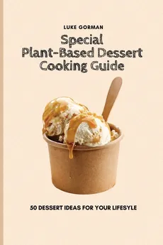 Special Plant-Based Dessert Cooking Guide - Luke Gorman