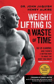 Weight Lifting Is a Waste of Time - Dr. John Jaquish