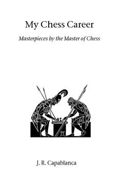 My Chess Career - J. R. Capablanca