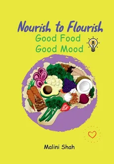 Nourish to Flourish - Good Mood Good Food - Malini Shah