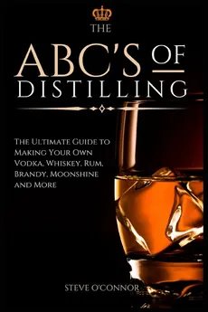 The ABC'S of Distilling - Steve O'Connor