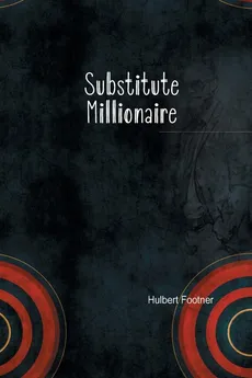The Substitute Millionaire - Footner Hulbert
