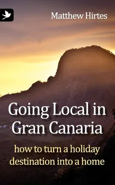 Going Local in Gran Canaria. How to Turn a Holiday Destination Into a Home - Matthew Hirtes