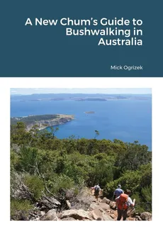 A New Chum's Guide to Bushwalking in Australia - Mick Ogrizek