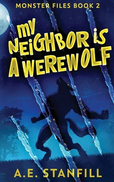 My Neighbor Is A Werewolf - A.E. Stanfill