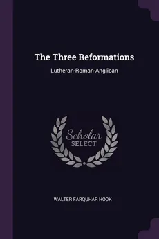 The Three Reformations - Walter Farquhar Hook