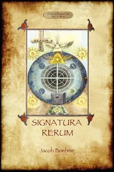 Signatura Rerum, The Signature of All Things; with three additional essays - Jacob Boehme