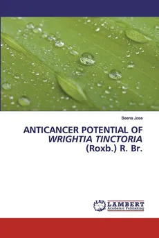 ANTICANCER POTENTIAL OF WRIGHTIA TINCTORIA (Roxb.) R. Br. - Beena Jose