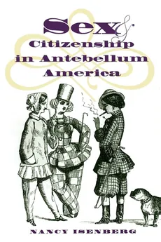 Sex and Citizenship in Antebellum America - Nancy Isenberg